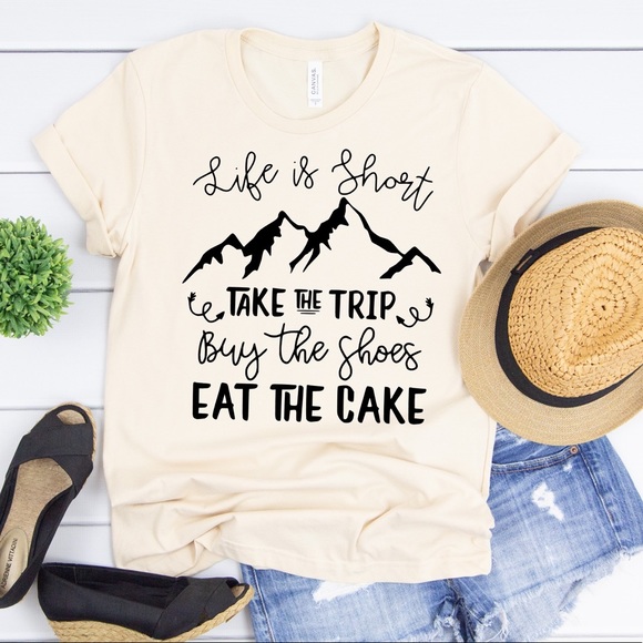 Bella Canvas Tops - Life is Short, Take the Trip, Eat the Cake
